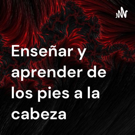 Enseñar y aprender de los pies a la cabeza Enseñar y aprender de los