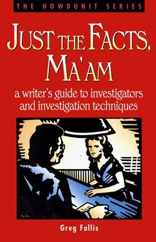 Just The Facts Ma Am A Writer S Guide To Investigators And