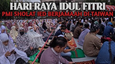 HARI RAYA IDUL FITRI Sholat Ied Bareng PMI Di Taiwan Full Sampek