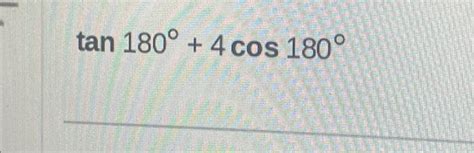 Solved tan180∘+4cos180∘ | Chegg.com