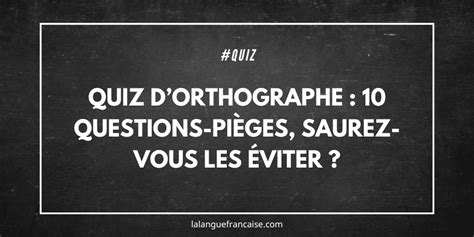 Quiz dorthographe 10 questions pièges saurez vous les éviter