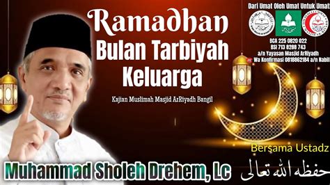 Ramadhan Bulan Tarbiyah Keluarga Ust M Sholeh Drehem Lc Youtube