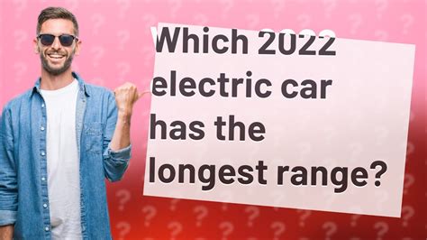 Which Electric Car Has The Longest Range Youtube