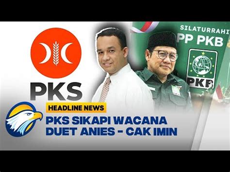 PKS Sikapi Wacana Duet Anies Baswedan Dan Cak Imin YouTube