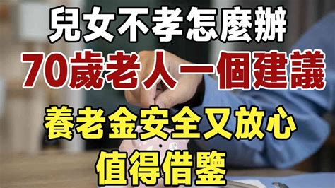 兒女不孝怎麼辦？70歲老人的自述：這樣保管養老金，晚年安全又放心，值得借鑒！ Youtube