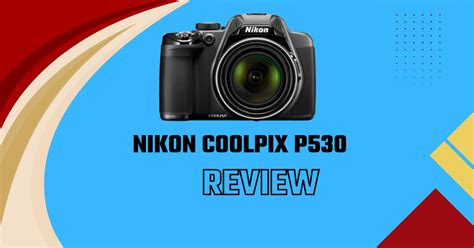 Exploring the Power of Nikon Coolpix P530: A Review