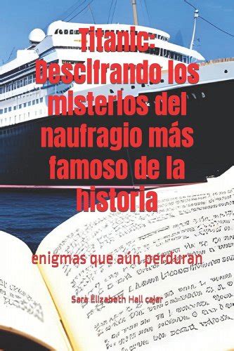 Titanic Descifrando Los Misterios Del Naufragio Más Famoso De La