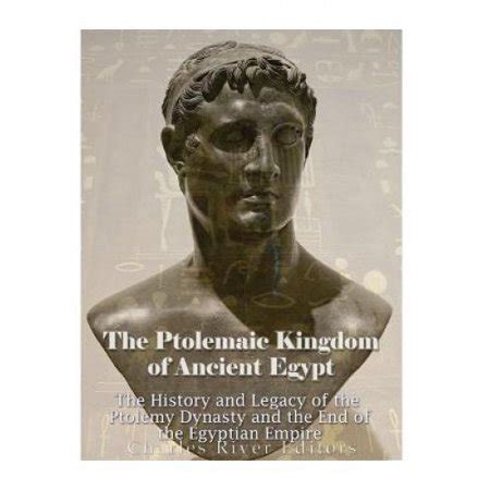 The Ptolemaic Kingdom of Ancient Egypt: The History and Legacy of the ...