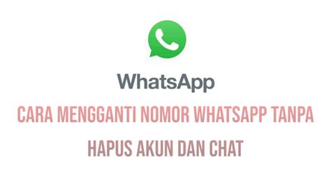 14 Cara Mengganti Nomor WhatsApp Tanpa Hapus Akun Dan Chat