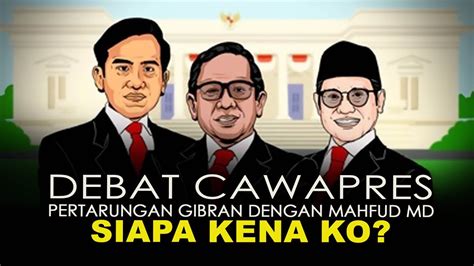 Debat Cawapres Pertarungan Gibran Dengan Mahfud Md Siapa Kena Ko