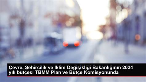 Çevre Şehircilik ve İklim Değişikliği Bakanlığının 2024 yılı bütçesi