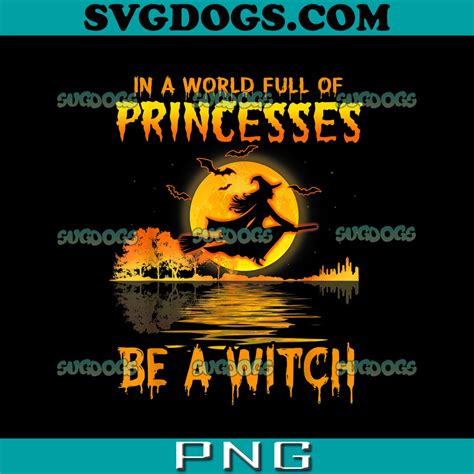 In A World Full Of Princess Be A Witch Png