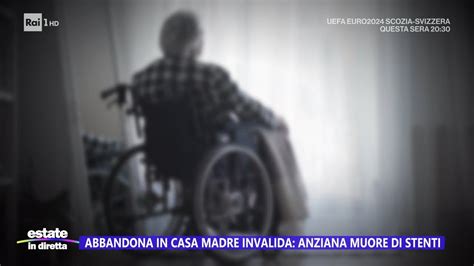 Abbandona In Casa La Madre Invalida Anziana Muore Di Stenti Estate