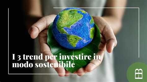 I 3 Trend Per Investire In Modo Sostenibile Eblog Il Blog Di