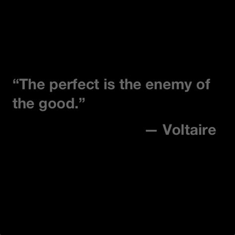 The Perfect Is The Enemy Of The Good Voltaire Inspirational Quotes