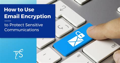 How To Use Email Encryption To Protect Sensitive Communications Tsts