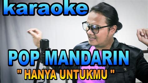 Hanya Untukmu Karaoke Pop Mandarin Nada Cowo Youtube