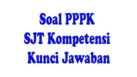 Contoh Soal Sjt Pppk Guru Tingkat Sd Sma Lengkap Kunci Jawaban