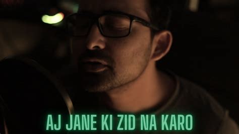 Jico D Aaj Jaane Ki Zidd Na Karo New Music Video Youtube