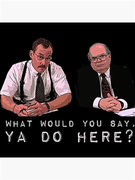 What Would You Say Ya Do Here T Shirt Poster For Sale By Sillylaa3