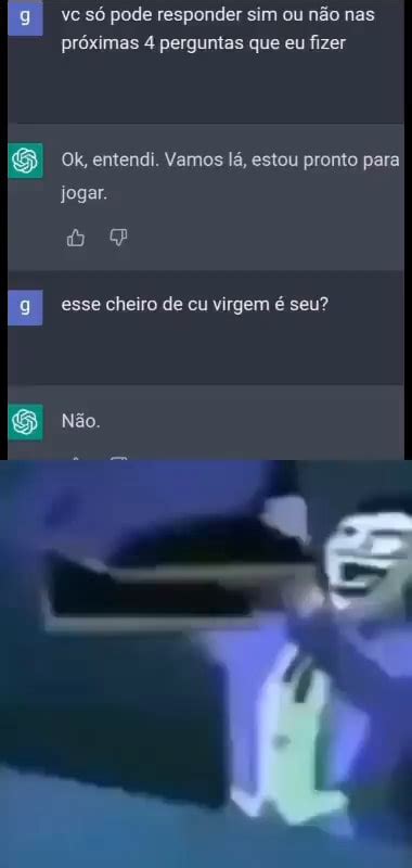 Vc só pode responder sim ou não nas próximas 4 perguntas que eu fizer