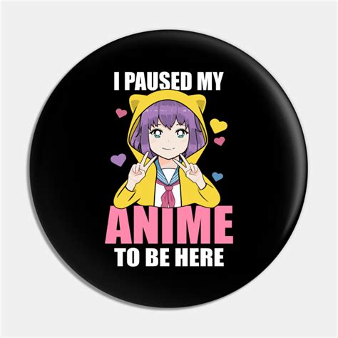 I Paused My Anime To Be Here Anime Anime Pin Teepublic