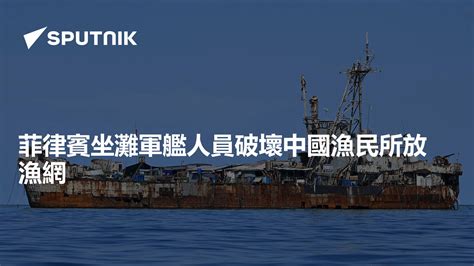 菲律賓坐灘軍艦人員破壞中國漁民所放漁網 2024年6月5日 俄羅斯衛星通訊社