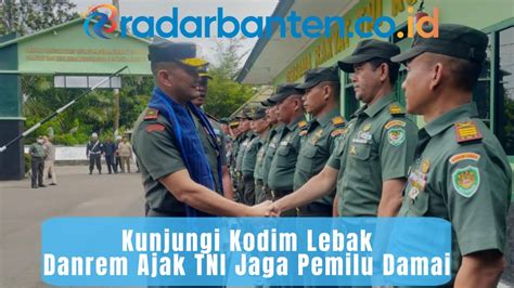 Kunjungi Kodim Lebak Danrem Ajak TNI Jaga Pemilu Damai YouTube