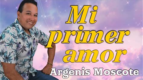 Mi Primer Amor Argenis Moscote YouTube