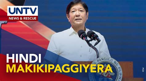 PBBM Iginiit Na Hindi Makikipag Giyera Ang Pilipinas Sa Kabila Ng