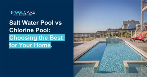 Salt Water Pool Vs Chlorine Pool Which Is Best 1 Pool Care