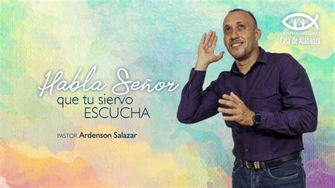 Habla Señor que tu siervo escucha Pastor Ardenson Salazar YouTube