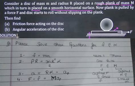 Consider A Disc Of Mass M And Radius R Placed On A Rough Plank Of Mass M