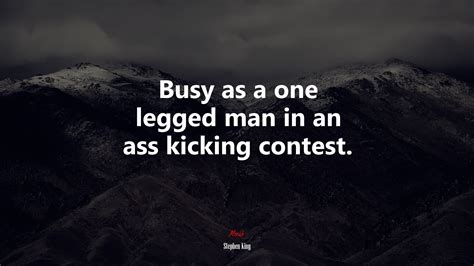 Busy As A One Legged Man In An Ass Kicking Contest Stephen King