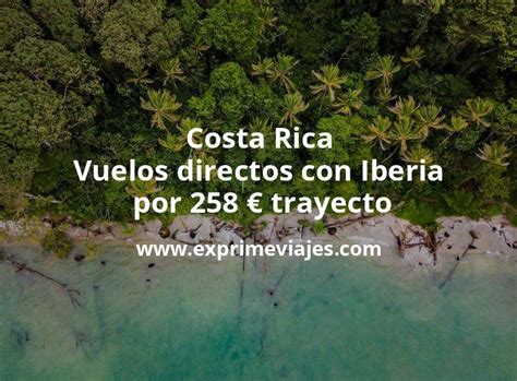 Costa Rica Vuelos Directos Con Iberia Por Euros Trayecto Chollos