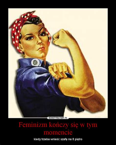 Feminizm Ko Czy Si W Tym Momencie Demotywatory Pl