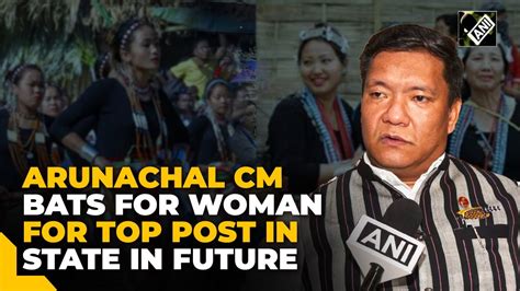 Arunachal Cm Pema Khandu Bats For Woman Chief Minister In The State In