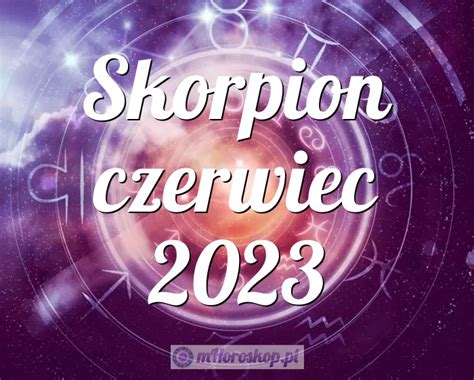 Horoskop Skorpion Czerwiec Horoskop Miesi Czny