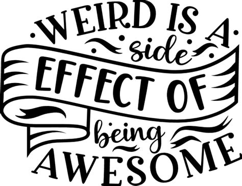 Weird Is A Side Effect Of Being Awesome Funny Sarcastic Quotes Free