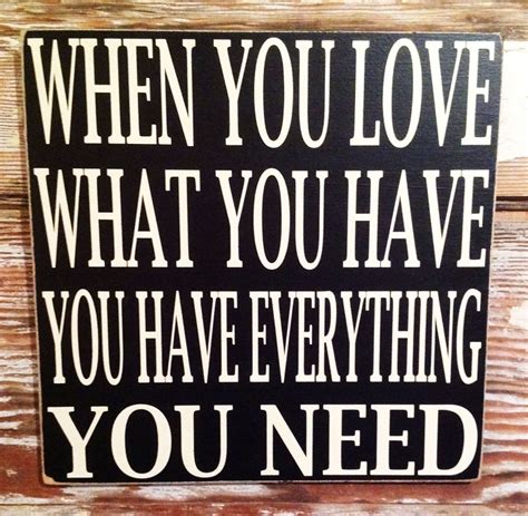 When You Love What You Have You Have Everything You Need Inspirational