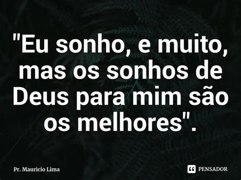 Eu Sonho E Muito⁠ Mas Os Pr Mauricio Lima Pensador