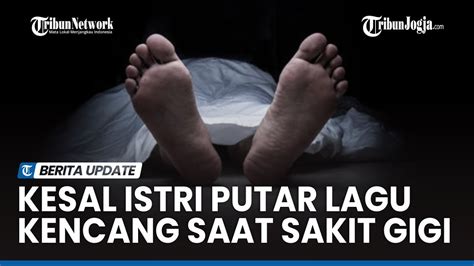 SUAMI BUNUH ISTRI LANTARAN KESAL PUTAR LAGU KENCANG SAAT SAKIT GIGI