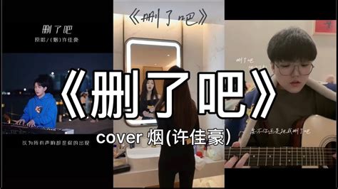 【抖音】烟 许佳豪 删了吧 Cover 翻唱【要不你还是把我删了吧，我咬紧牙关命令我发出这句话。】 Youtube