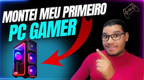 COMO MONTEI MEU PRIMEIRO PC GAMER DO ZERO YouTube