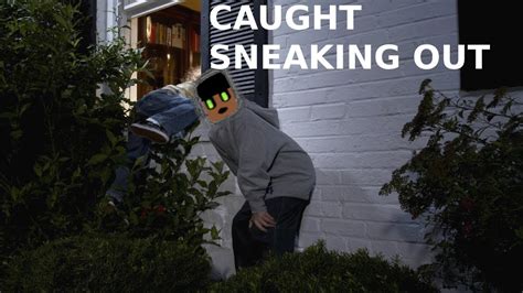 Caught Sneaking Out Youtube