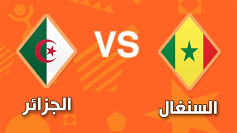 موعد مباراة منتخب الجزائر و السنغال القادمة و توقيت و القنوات الناقلة