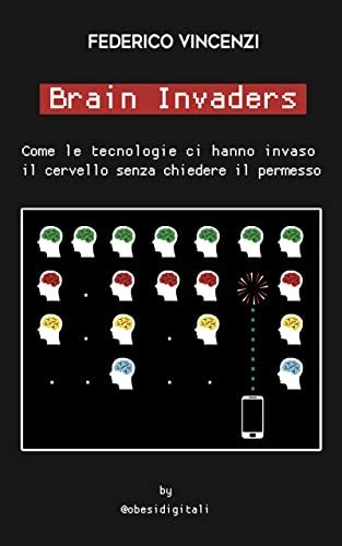 Brain Invaders Come Le Tecnologie Ci Hanno Invaso Il Cervello Senza