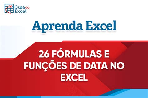 26 Fórmulas e Funções Data no Excel Guia do Excel