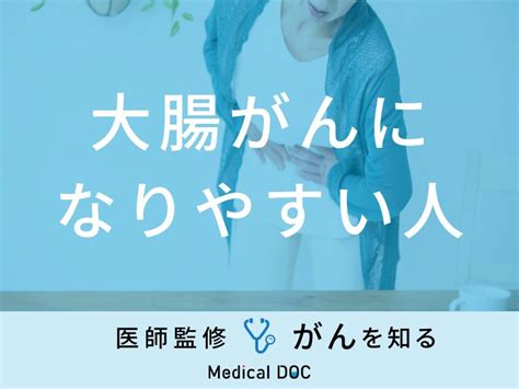 「大腸がんになりやすい人」の特徴はご存知ですか？女性が発症する原因も医師が解説！ メディカルドック