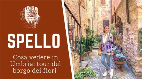 Spello Cosa Vedere Tour Di Un Giorno Nel Borgo Dei Fiori Pi Famoso